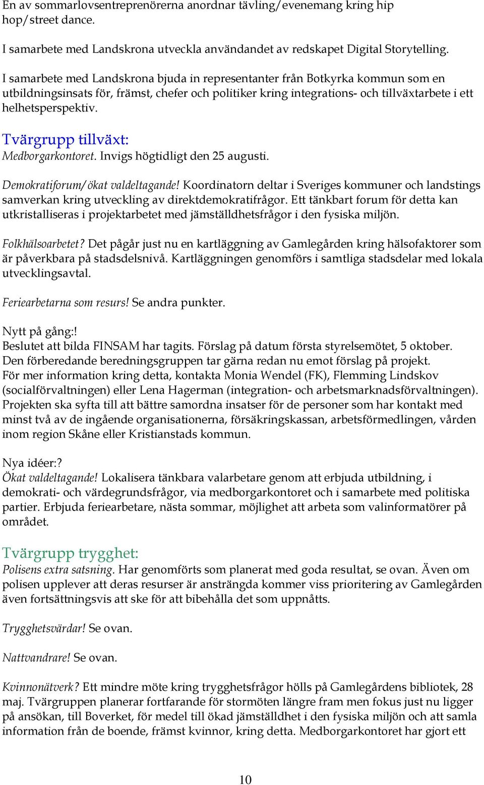 Tvärgrupp tillväxt: Medborgarkontoret. Invigs högtidligt den 25 augusti. Demokratiforum/ ökat valdeltagande!