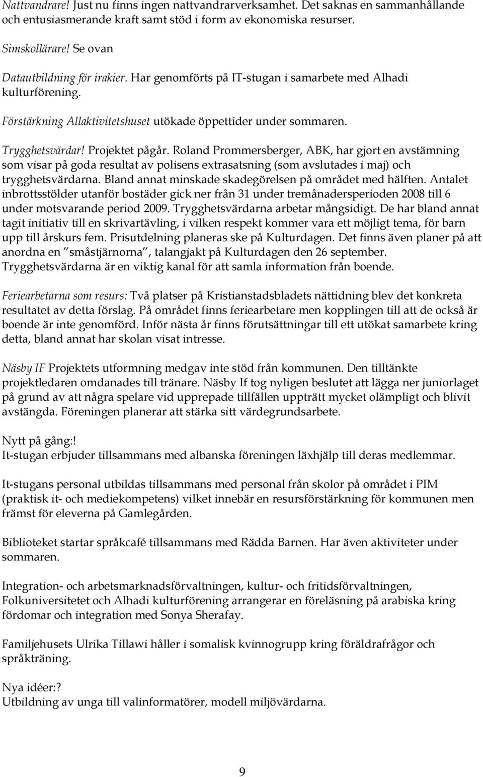 Projektet pågår. Roland Prommersberger, ABK, har gjort en avstämning som visar på goda resultat av polisens extrasatsning (som avslutades i maj) och trygghetsvärdarna.