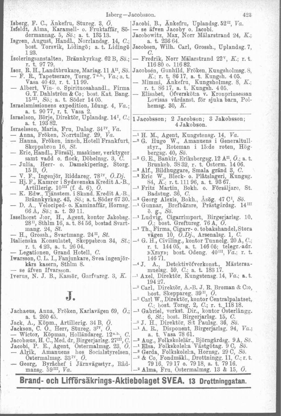 62 B, So.; - Fridrik, Norr Mälarstrand 22V, K.; r. t. r. t. 97 79. 116 80 o. 116 82. 1802, R. H., Landtbrukare, Mariag. 11 BI1, So. Jacobsén, Gunhild, Fröken, Kungsholmsg.8, - F. R., Tapetserare, Torsg.