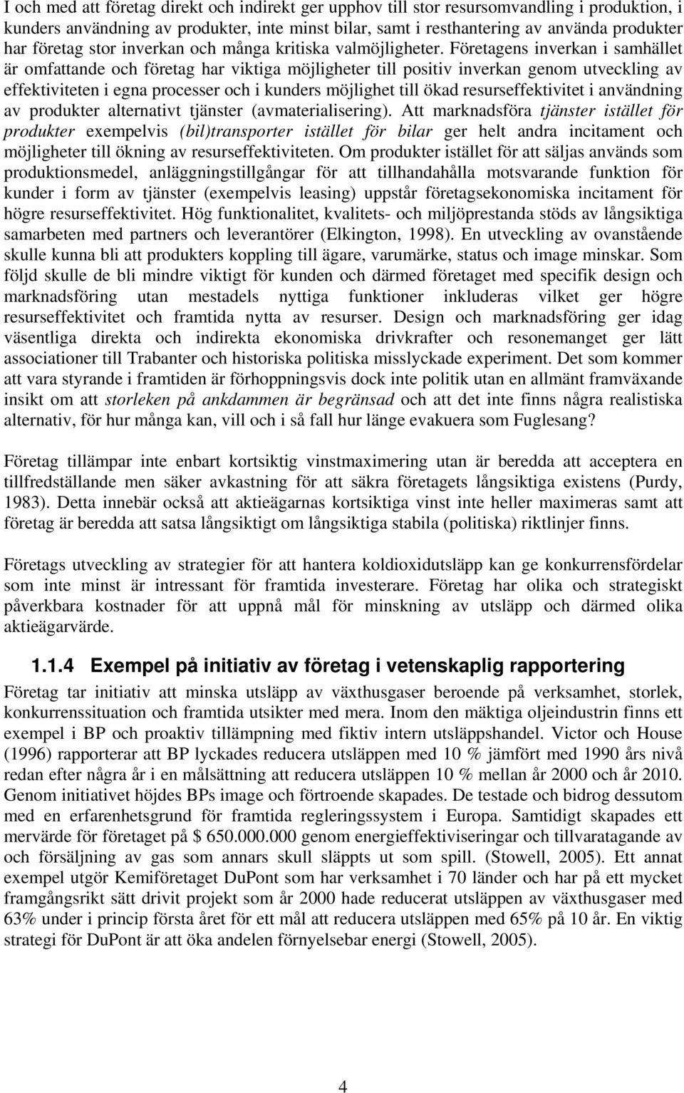 Företagens inverkan i samhället är omfattande och företag har viktiga möjligheter till positiv inverkan genom utveckling av effektiviteten i egna processer och i kunders möjlighet till ökad