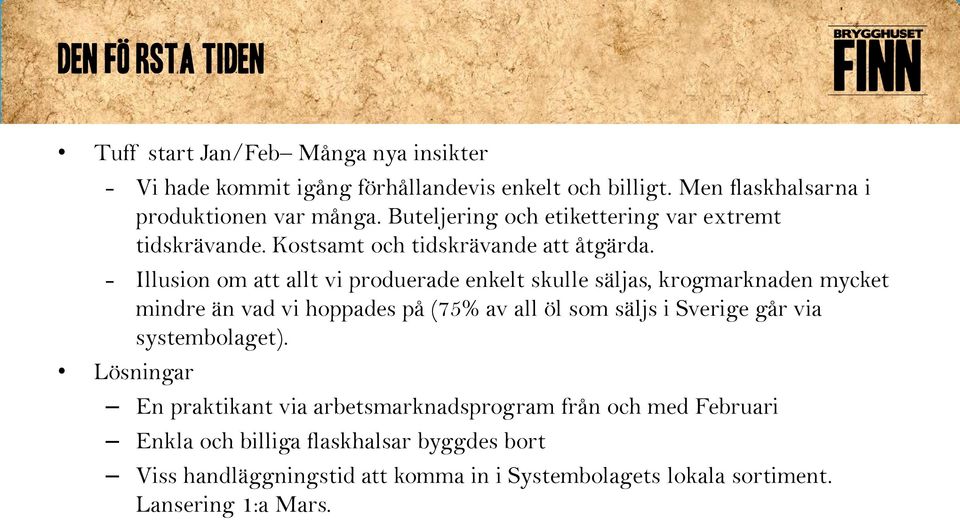 - Illusion om att allt vi produerade enkelt skulle säljas, krogmarknaden mycket mindre än vad vi hoppades på (75% av all öl som säljs i Sverige går via