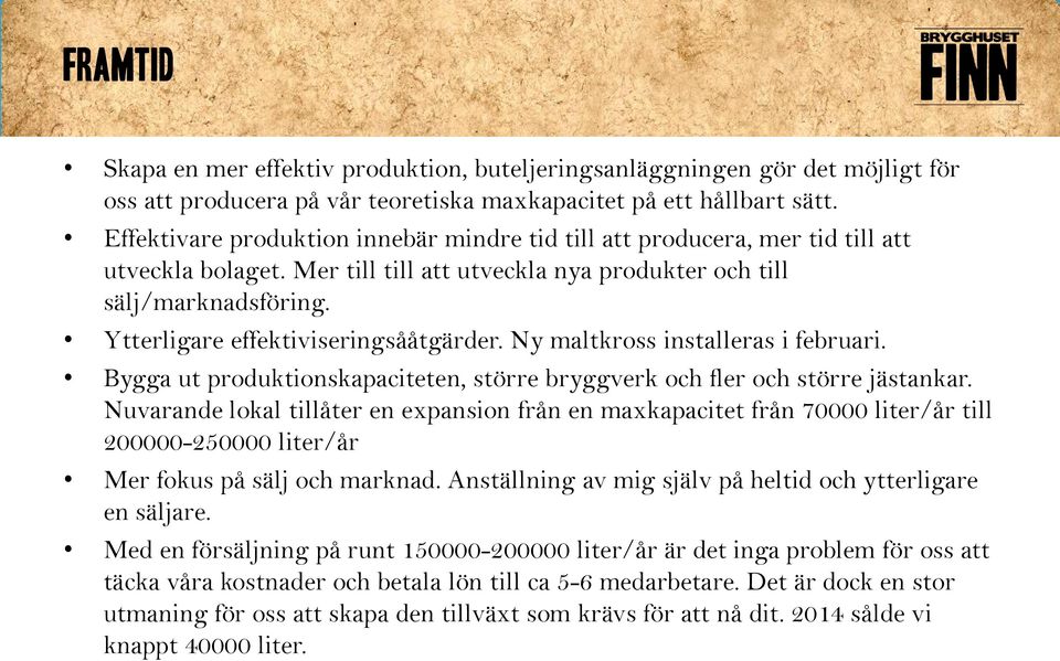 Ytterligare effektiviseringsååtgärder. Ny maltkross installeras i februari. Bygga ut produktionskapaciteten, större bryggverk och fler och större jästankar.