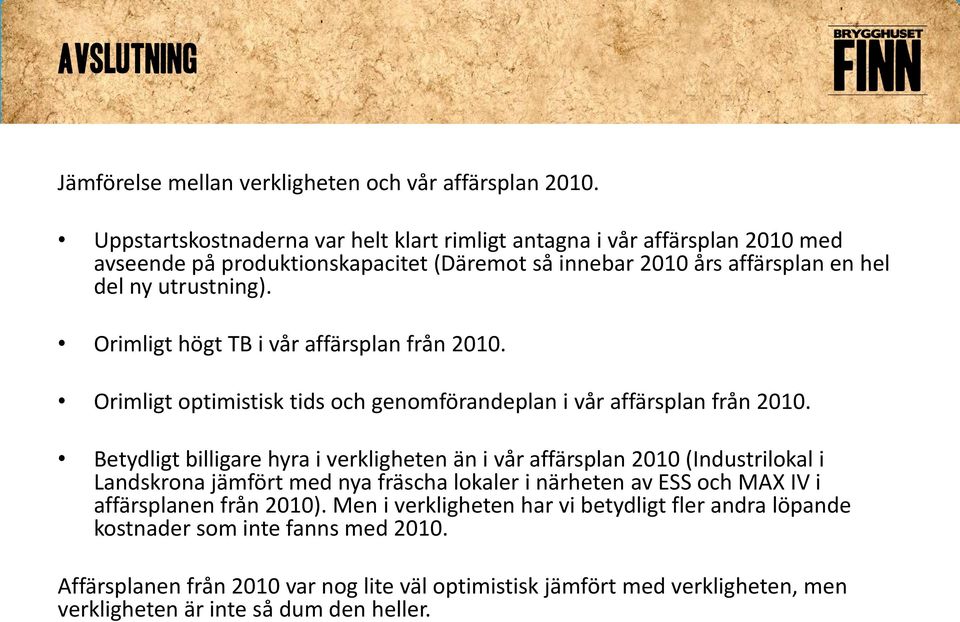 Orimligt högt TB i vår affärsplan från 2010. Orimligt optimistisk tids och genomförandeplan i vår affärsplan från 2010.