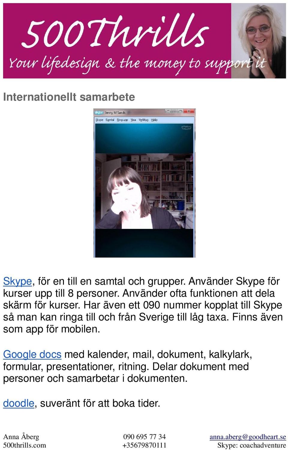 Har även ett 090 nummer kopplat till Skype så man kan ringa till och från Sverige till låg taxa.