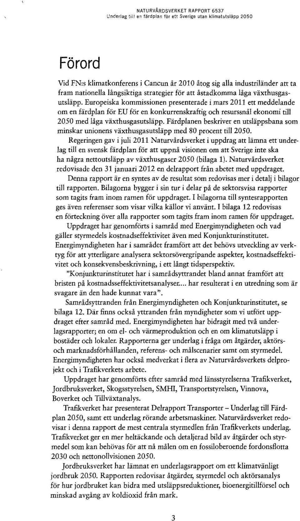 Europeiska kommissionen presenterade i mars 2011 ett meddelande om en färdplan för EU för en konkurrenskraftig och resurssnål ekonomi till 2050 med låga växthusgasutsläpp.