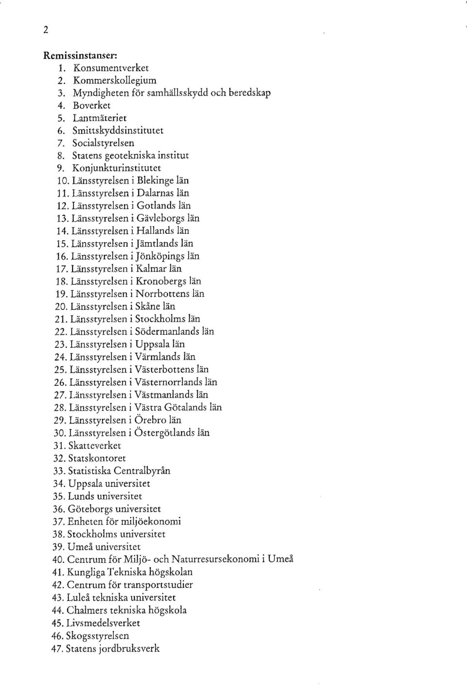 Länsstyrelsen i Hallands län 15. Länsstyrelsen i Jämtlands län 16. Länsstyrelsen i Jönköpings län 17. Länsstyrelsen i Kalmar län 18. Länsstyrelsen i Kronobergs län 19.