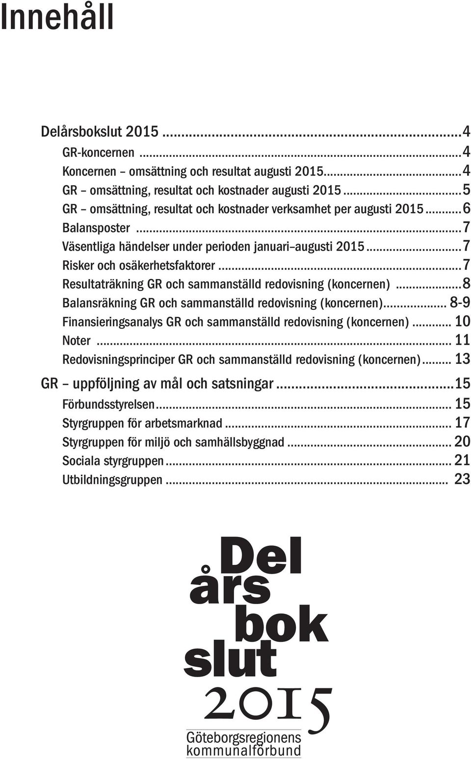 ..7 Resultaträkning GR och sammanställd redovisning (koncernen)...8 Balansräkning GR och sammanställd redovisning (koncernen)... 8-9 Finansieringsanalys GR och sammanställd redovisning (koncernen).