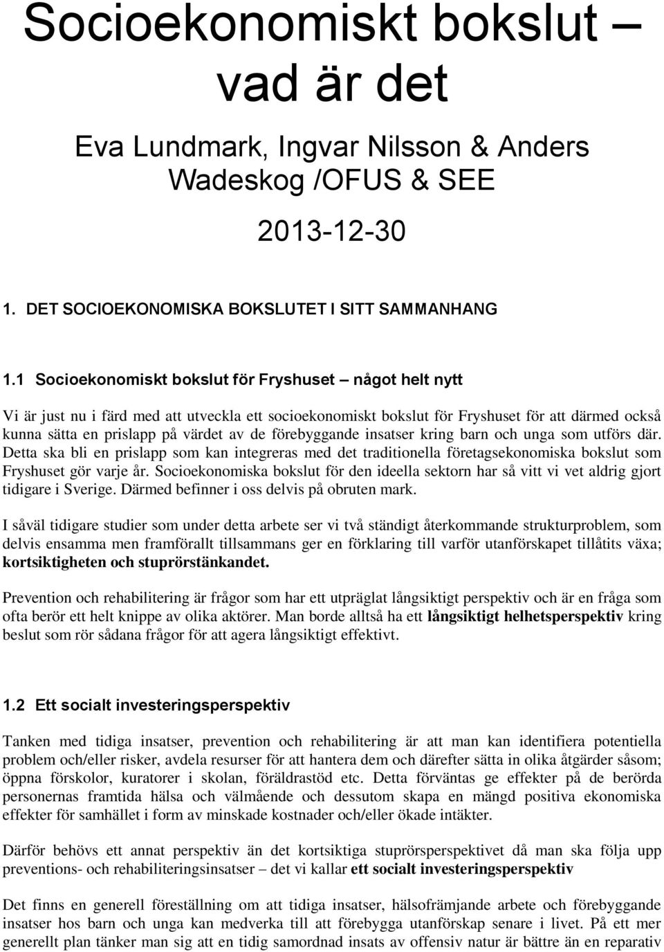 förebyggande insatser kring barn och unga som utförs där. Detta ska bli en prislapp som kan integreras med det traditionella företagsekonomiska bokslut som Fryshuset gör varje år.