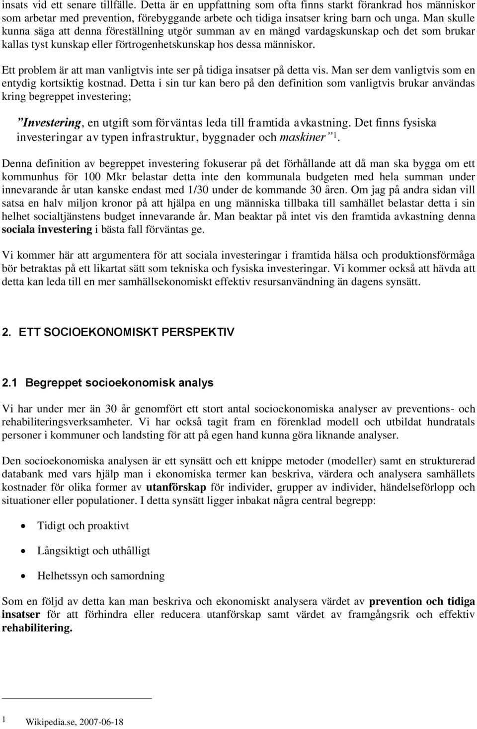 Ett problem är att man vanligtvis inte ser på tidiga insatser på detta vis. Man ser dem vanligtvis som en entydig kortsiktig kostnad.