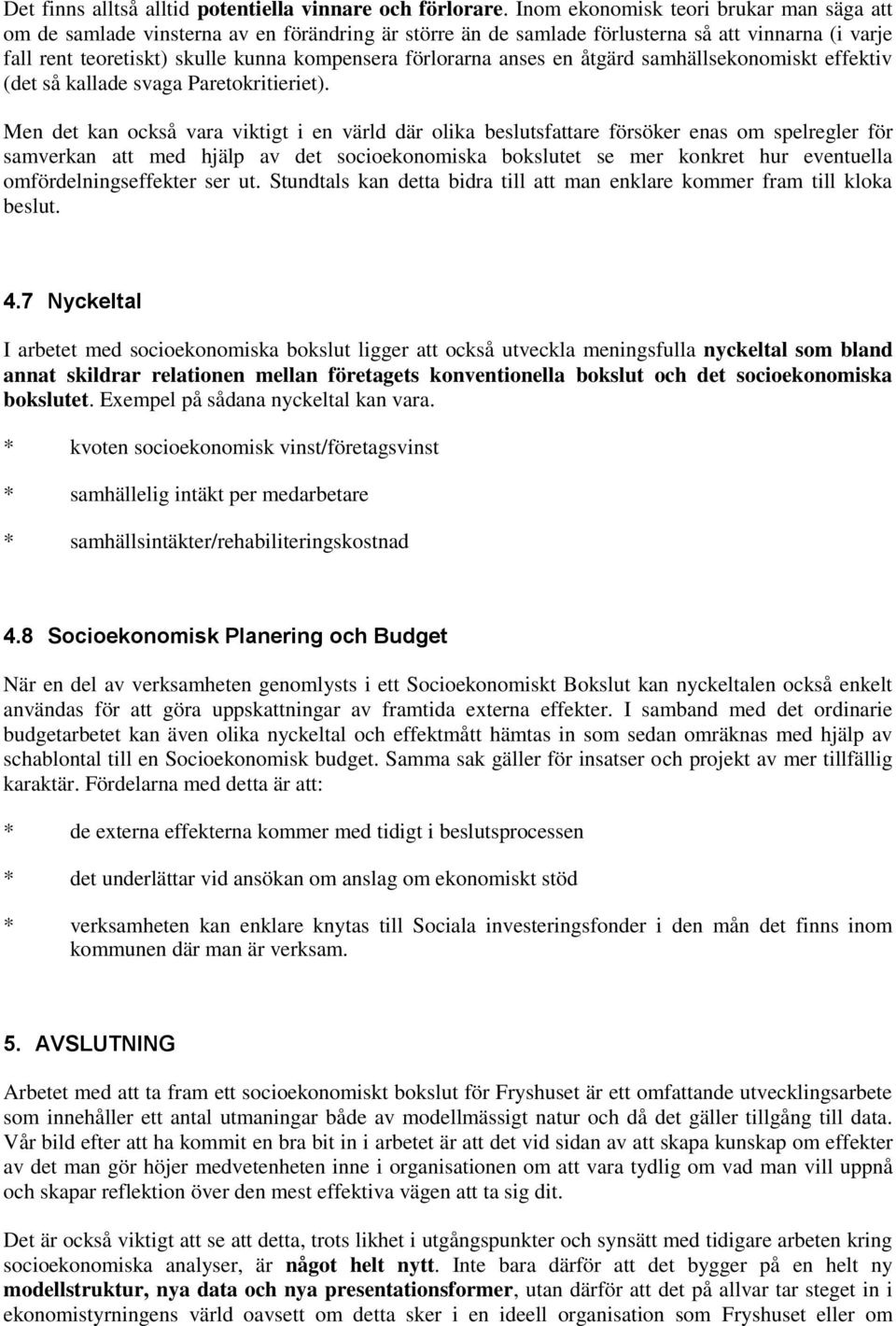 anses en åtgärd samhällsekonomiskt effektiv (det så kallade svaga Paretokritieriet).