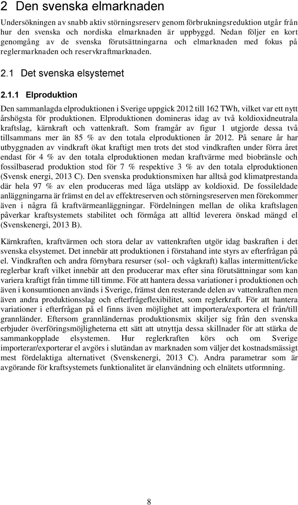 Det svenska elsystemet 2.1.1 Elproduktion Den sammanlagda elproduktionen i Sverige uppgick 2012 till 162 TWh, vilket var ett nytt årshögsta för produktionen.