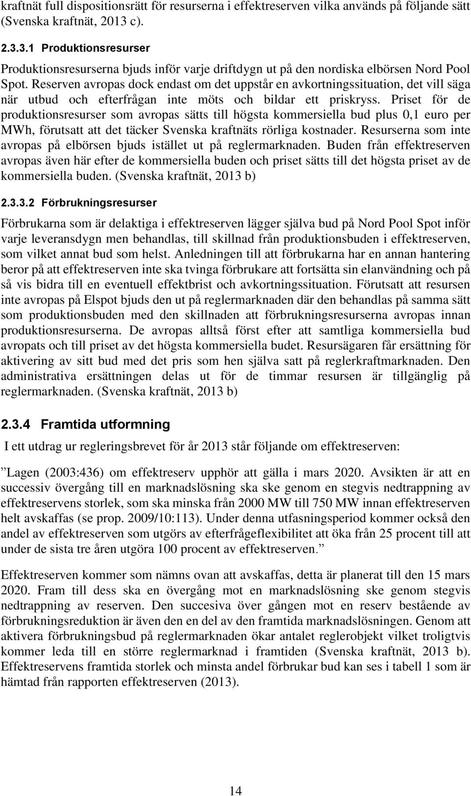 Reserven avropas dock endast om det uppstår en avkortningssituation, det vill säga när utbud och efterfrågan inte möts och bildar ett priskryss.