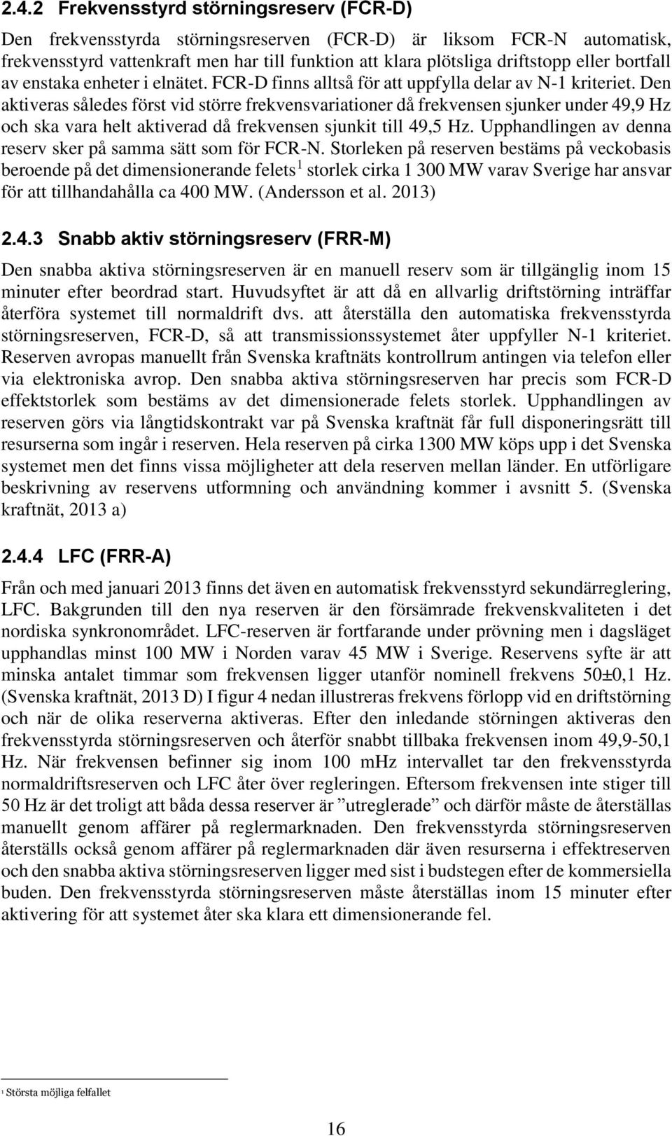 Den aktiveras således först vid större frekvensvariationer då frekvensen sjunker under 49,9 Hz och ska vara helt aktiverad då frekvensen sjunkit till 49,5 Hz.