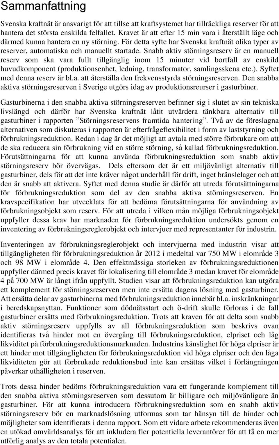 Snabb aktiv störningsreserv är en manuell reserv som ska vara fullt tillgänglig inom 15 minuter vid bortfall av enskild huvudkomponent (produktionsenhet, ledning, transformator, samlingsskena etc.).