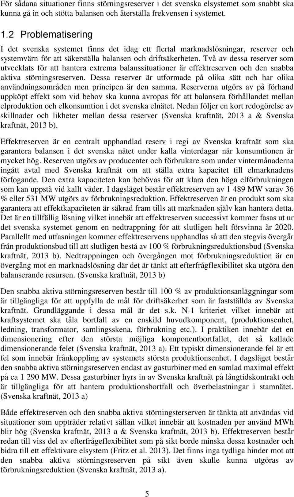 Två av dessa reserver som utvecklats för att hantera extrema balanssituationer är effektreserven och den snabba aktiva störningsreserven.