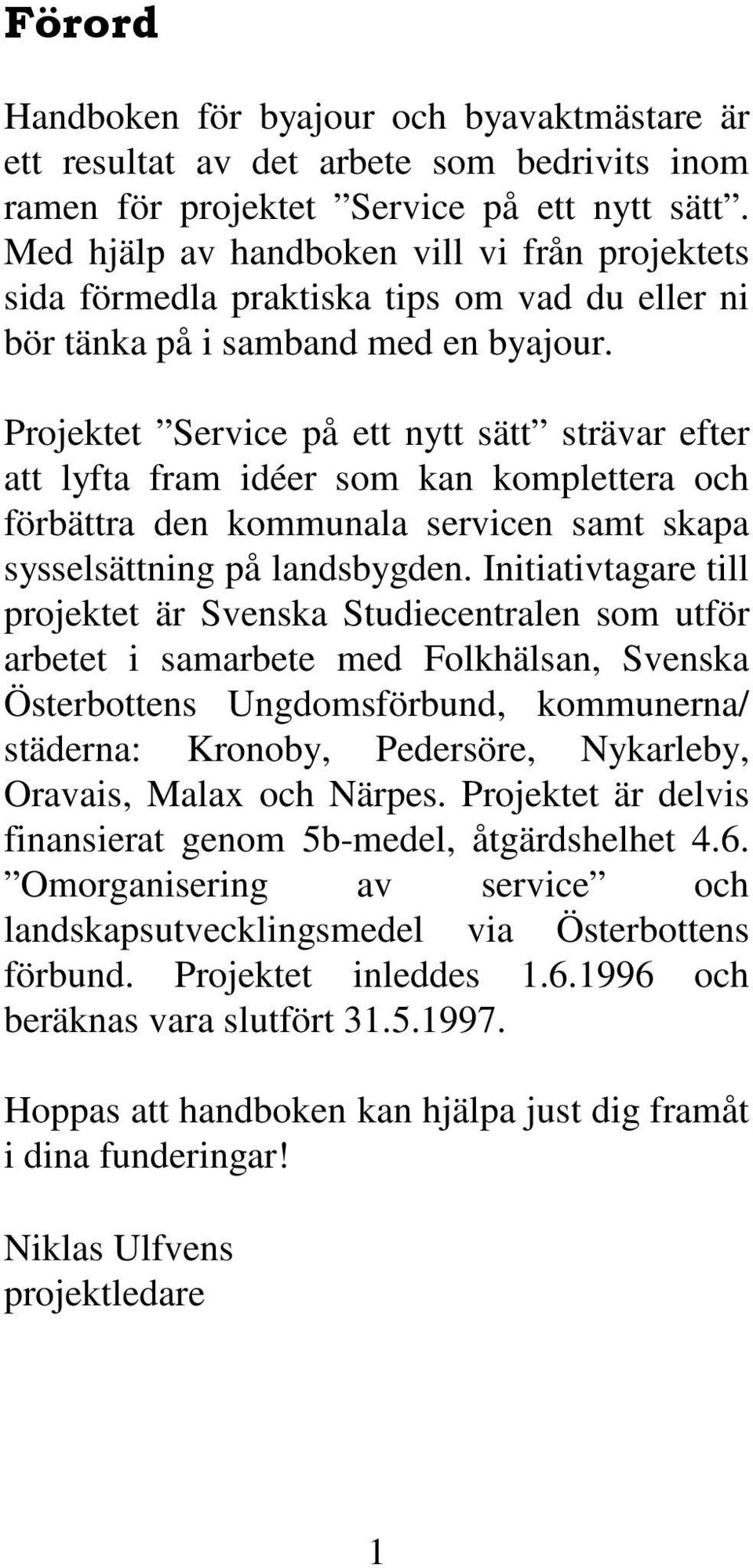 Projektet Service på ett nytt sätt strävar efter att lyfta fram idéer som kan komplettera och förbättra den kommunala servicen samt skapa sysselsättning på landsbygden.