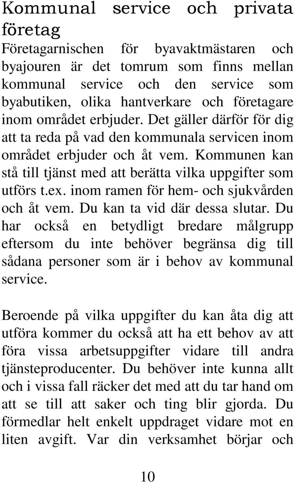 Kommunen kan stå till tjänst med att berätta vilka uppgifter som utförs t.ex. inom ramen för hem- och sjukvården och åt vem. Du kan ta vid där dessa slutar.