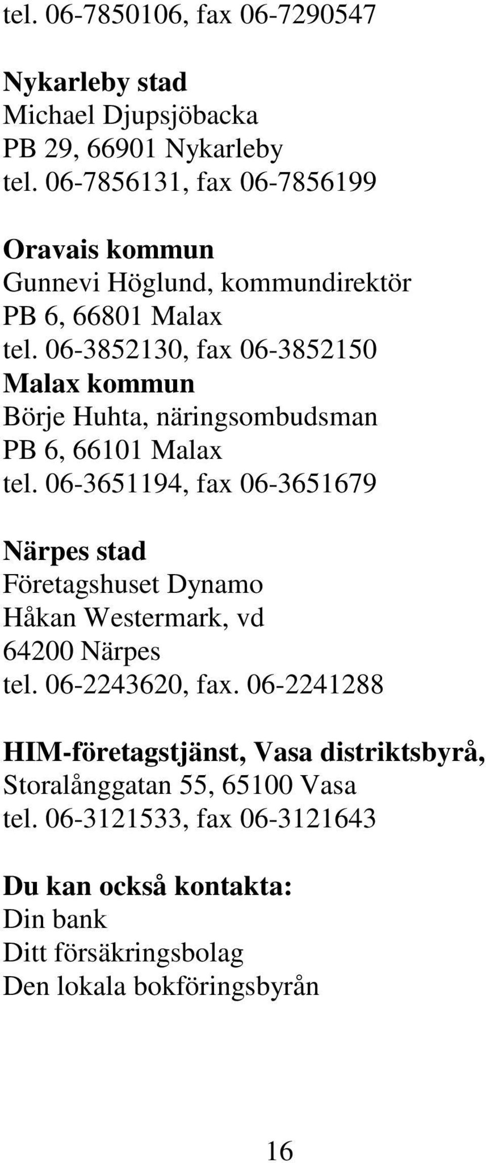 06-3852130, fax 06-3852150 Malax kommun Börje Huhta, näringsombudsman PB 6, 66101 Malax tel.