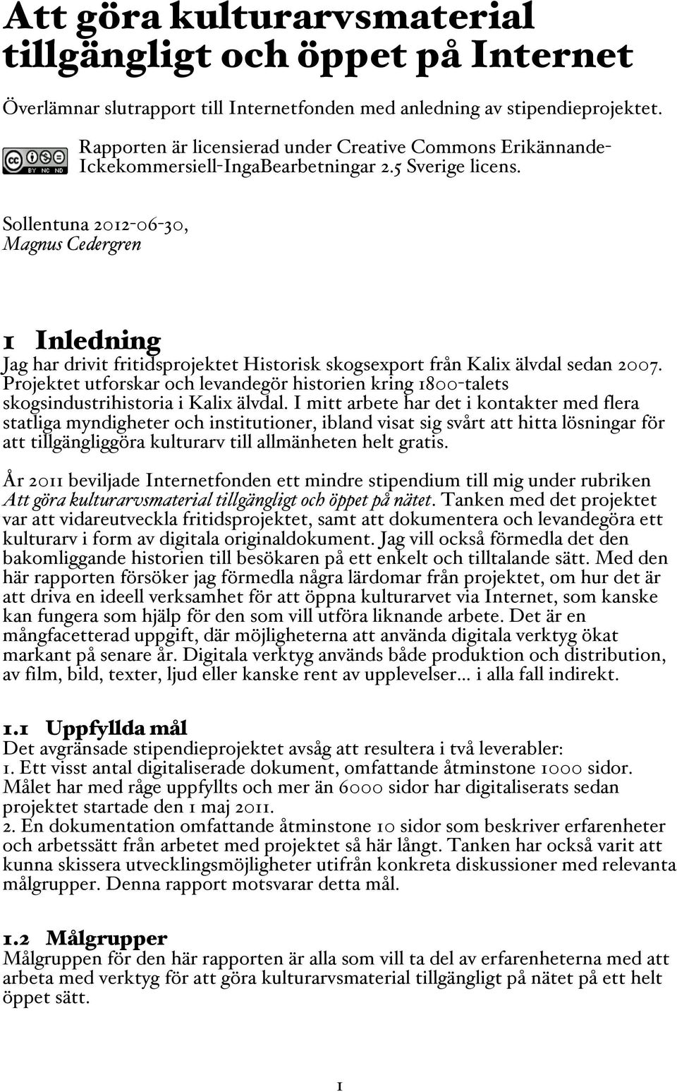 Sollentuna 2012-06-30, Magnus Cedergren 1 Inledning Jag har drivit fritidsprojektet Historisk skogsexport från Kalix älvdal sedan 2007.