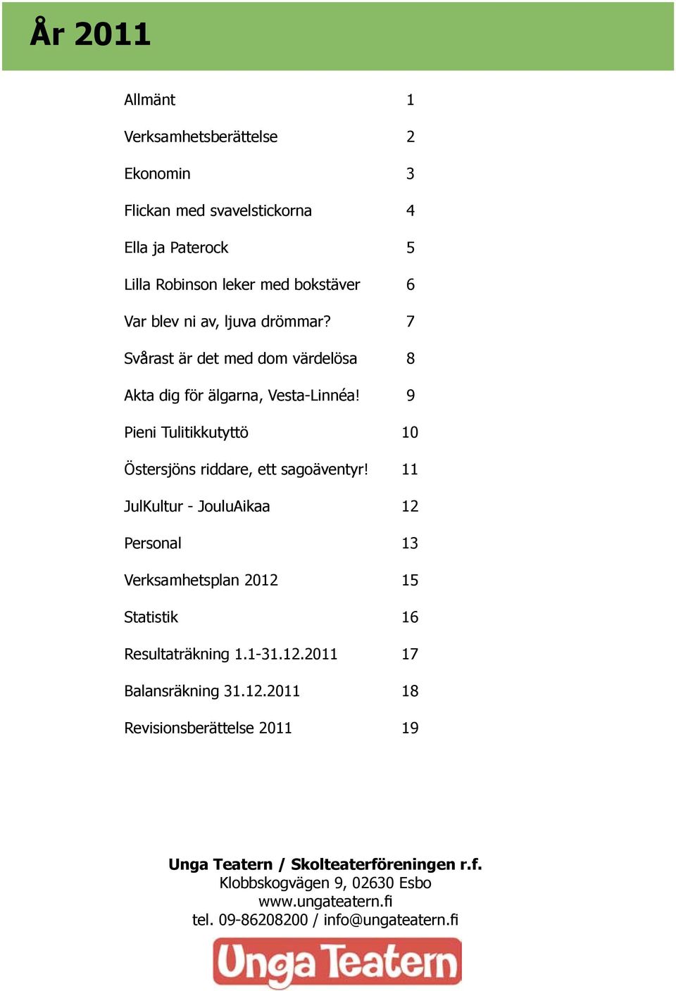 9 Pieni Tulitikkutyttö 10 Östersjöns riddare, ett sagoäventyr!