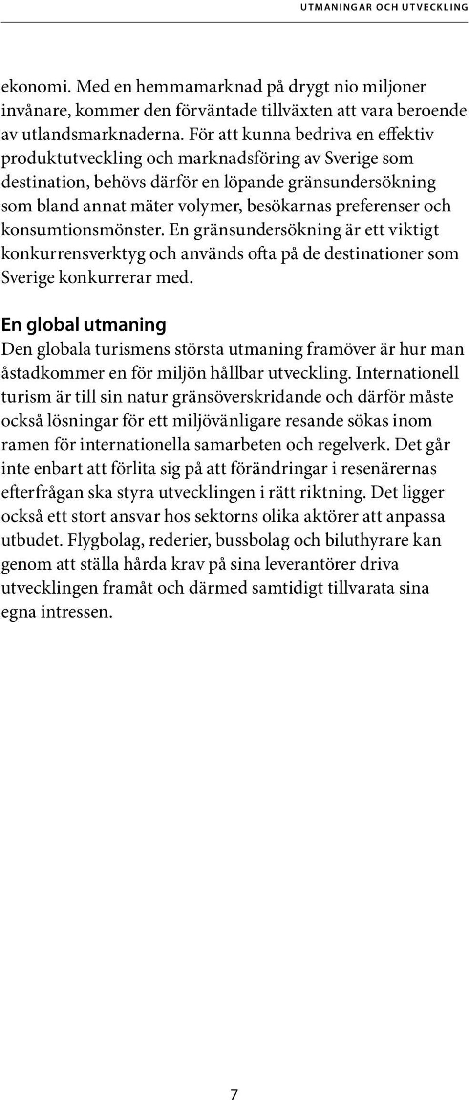 konsumtionsmönster. En gränsundersökning är ett viktigt konkurrensverktyg och används ofta på de destinationer som Sverige konkurrerar med.