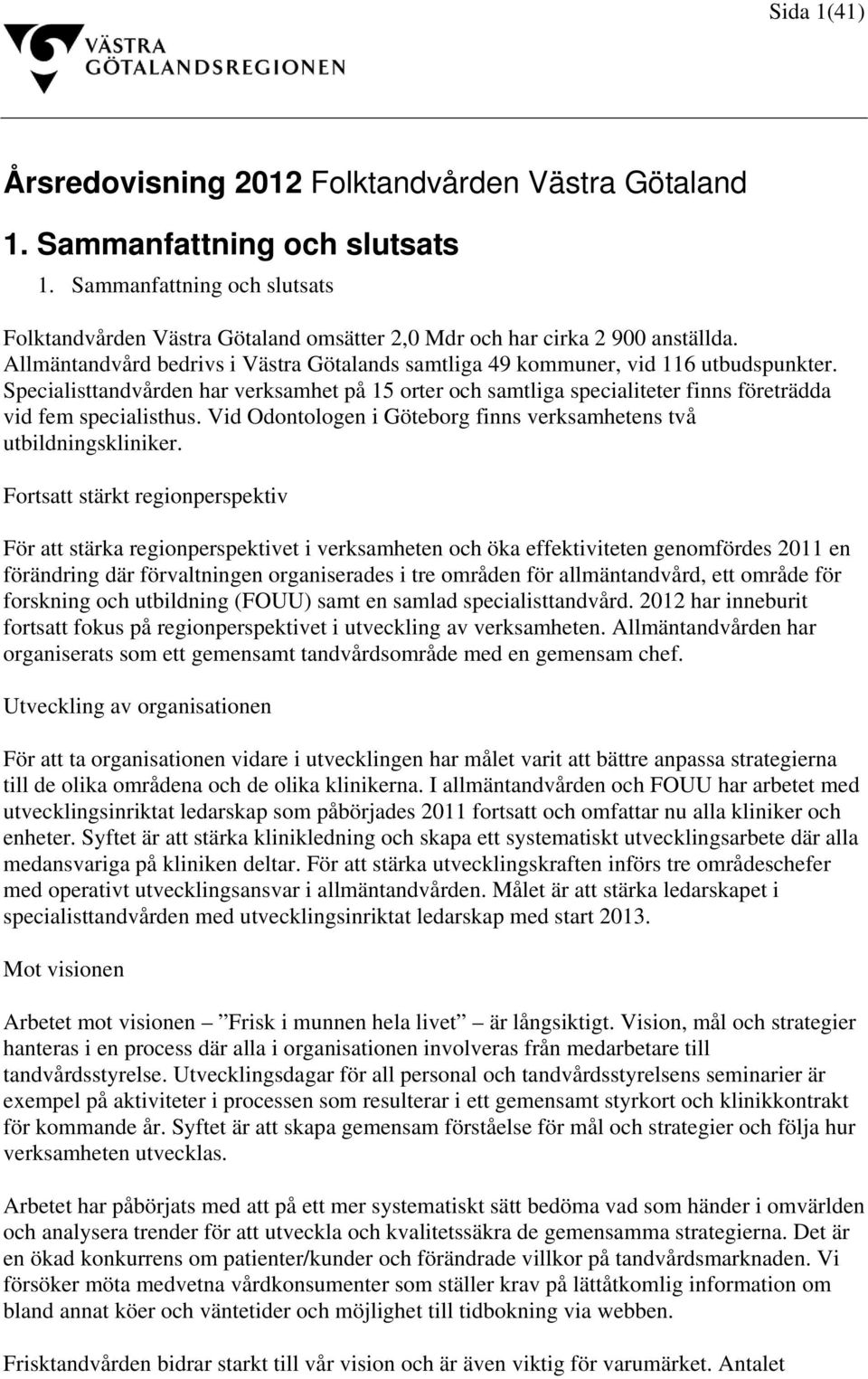 Specialisttandvården har verksamhet på 15 orter och samtliga specialiteter finns företrädda vid fem specialisthus. Vid Odontologen i Göteborg finns verksamhetens två utbildningskliniker.