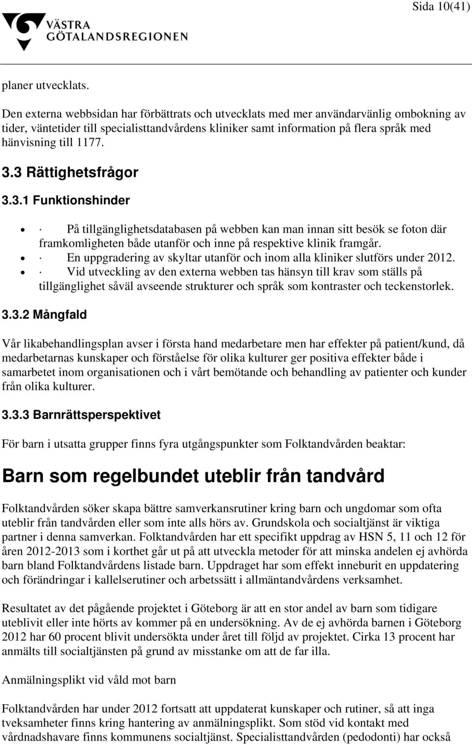 3.3 Rättighetsfrågor 3.3.1 Funktionshinder På tillgänglighetsdatabasen på webben kan man innan sitt besök se foton där framkomligheten både utanför och inne på respektive klinik framgår.