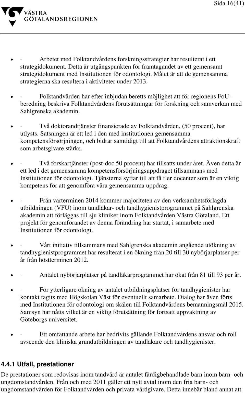 Folktandvården har efter inbjudan beretts möjlighet att för regionens FoUberedning beskriva Folktandvårdens förutsättningar för forskning och samverkan med Sahlgrenska akademin.