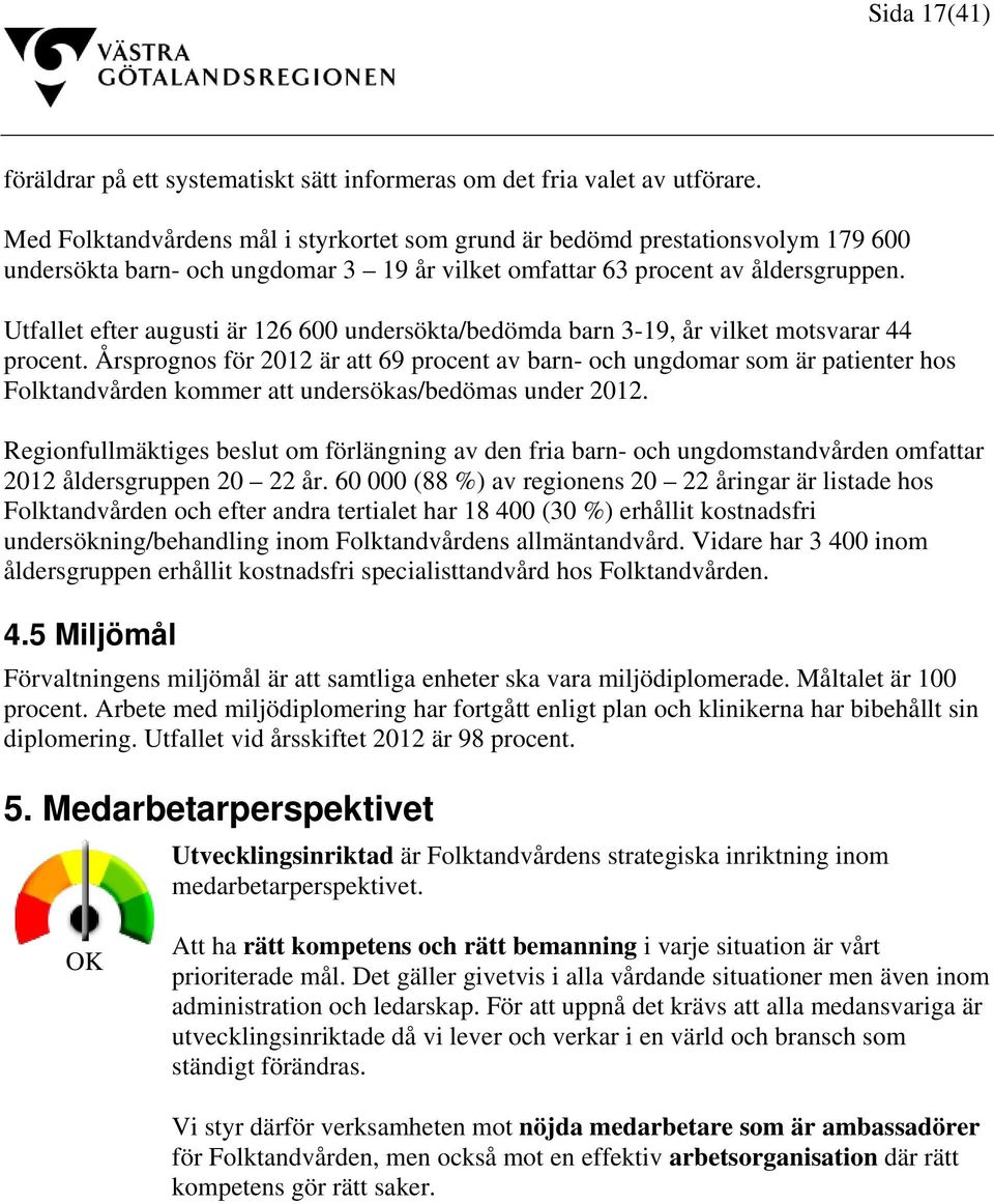 Utfallet efter augusti är 126 600 undersökta/bedömda barn 3-19, år vilket motsvarar 44 procent.