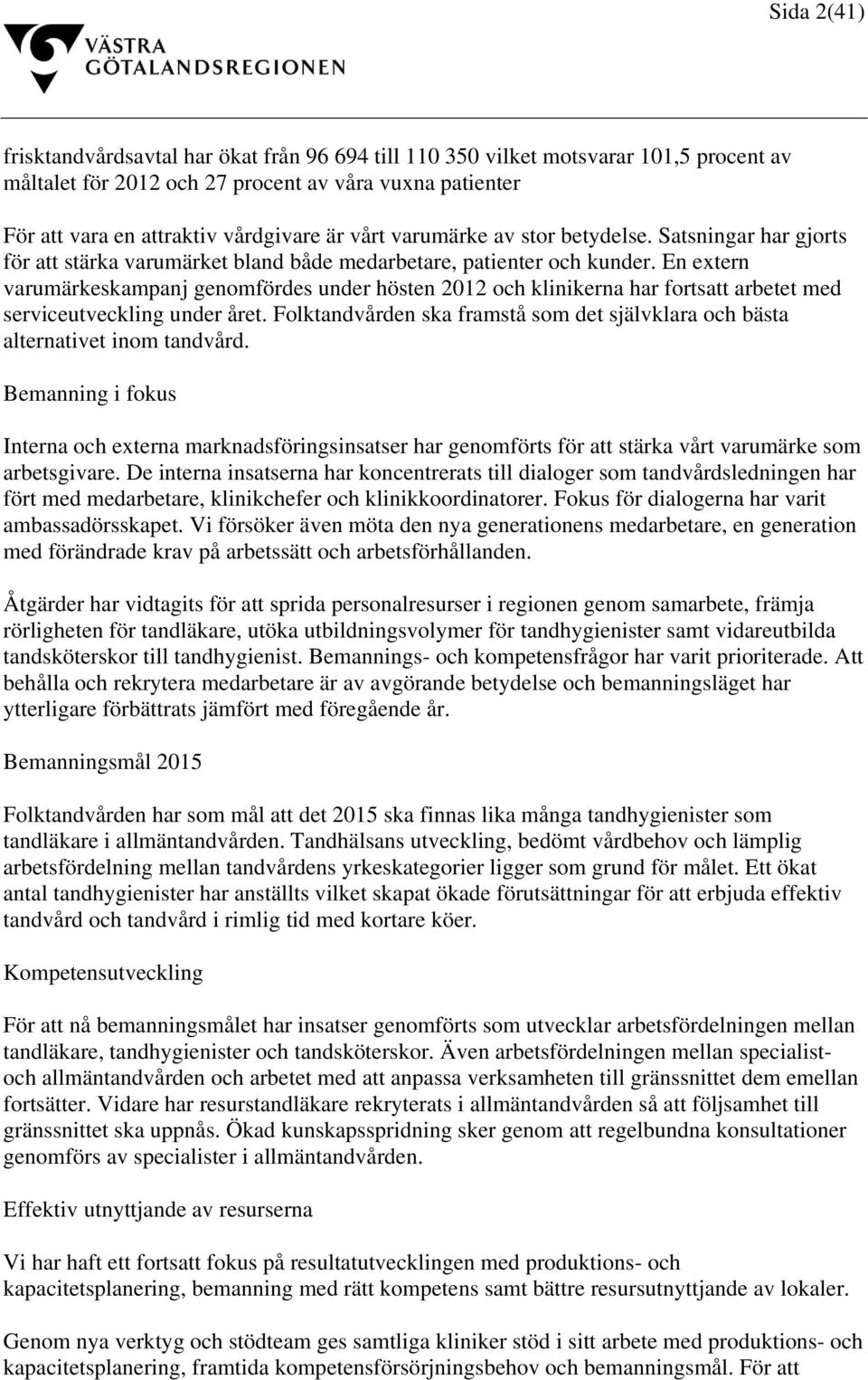 En extern varumärkeskampanj genomfördes under hösten 2012 och klinikerna har fortsatt arbetet med serviceutveckling under året.