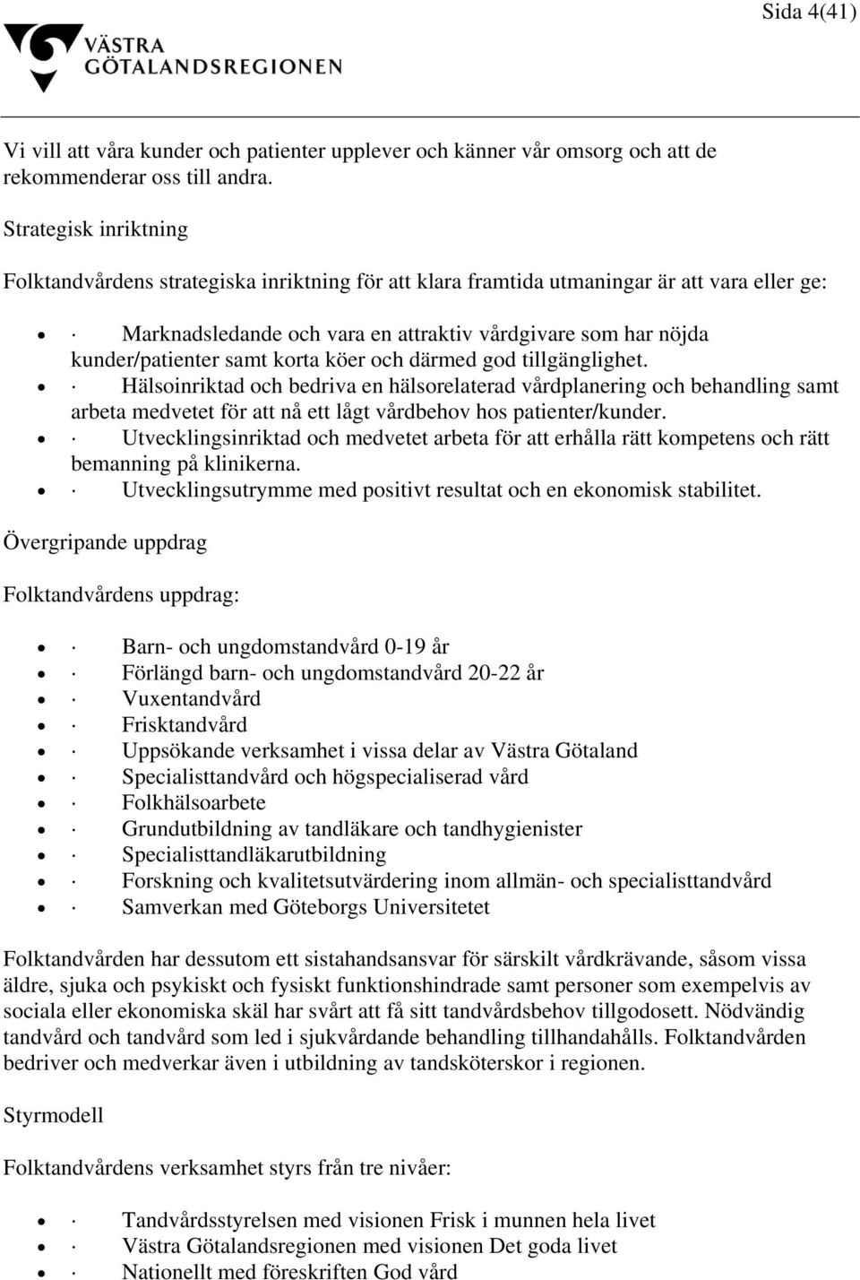 samt korta köer och därmed god tillgänglighet. Hälsoinriktad och bedriva en hälsorelaterad vårdplanering och behandling samt arbeta medvetet för att nå ett lågt vårdbehov hos patienter/kunder.