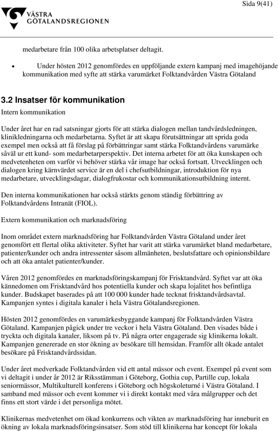 2 Insatser för kommunikation Intern kommunikation Under året har en rad satsningar gjorts för att stärka dialogen mellan tandvårdsledningen, klinikledningarna och medarbetarna.