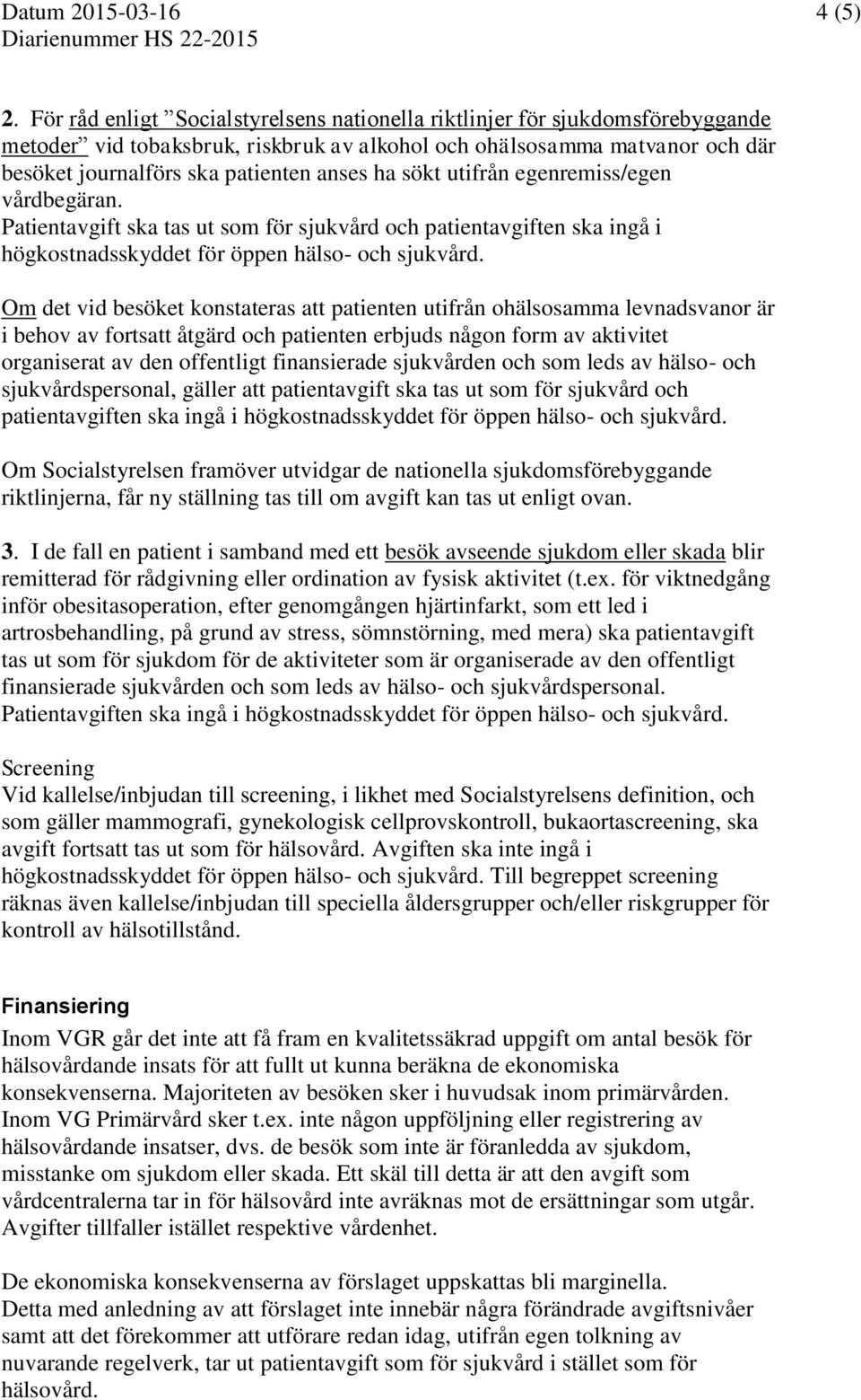 sökt utifrån egenremiss/egen vårdbegäran. Patientavgift ska tas ut som för sjukvård och patientavgiften ska ingå i högkostnadsskyddet för öppen hälso- och sjukvård.