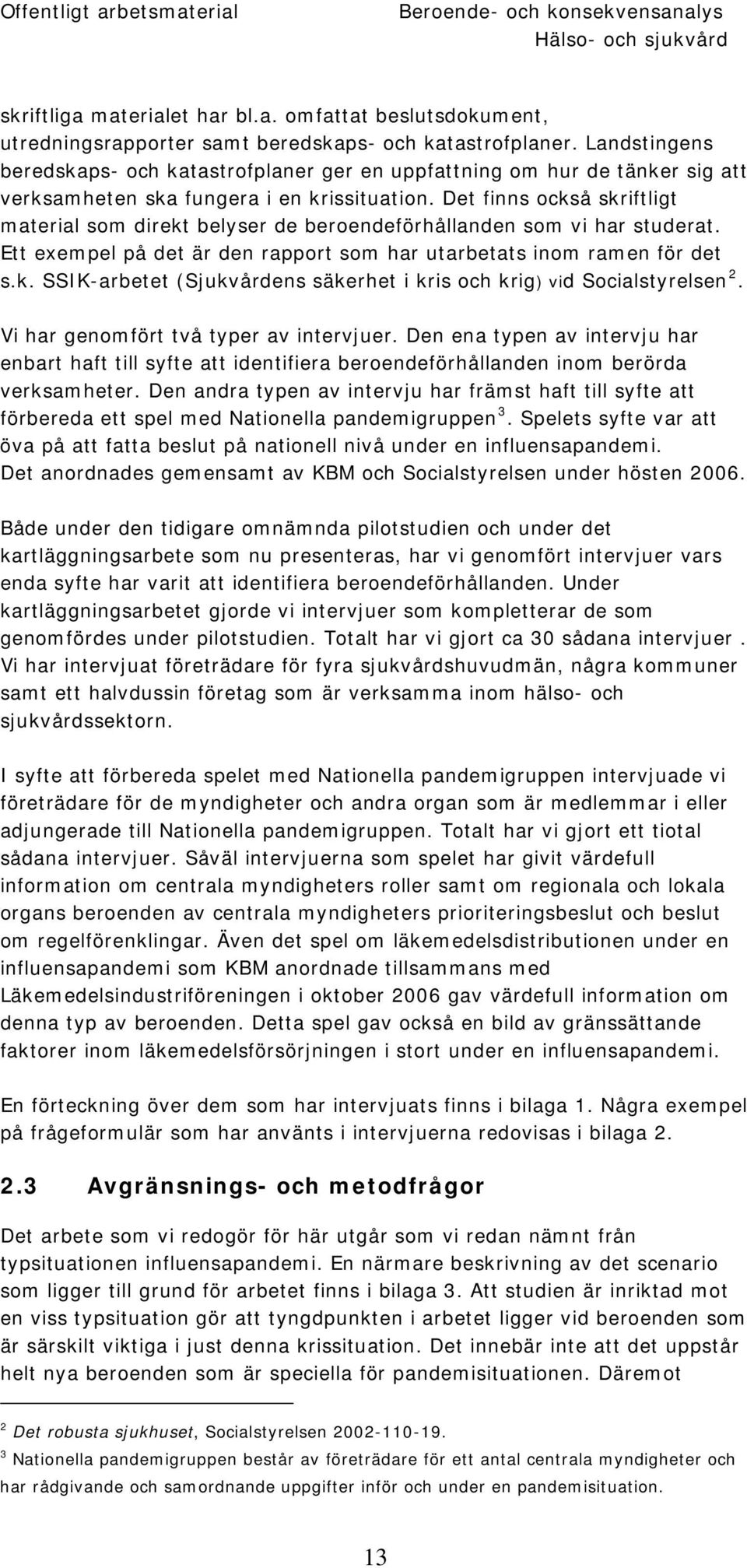 Det finns också skriftligt material som direkt belyser de beroendeförhållanden som vi har studerat. Ett exempel på det är den rapport som har utarbetats inom ramen för det s.k. SSIK-arbetet (Sjukvårdens säkerhet i kris och krig) vid Socialstyrelsen 2.