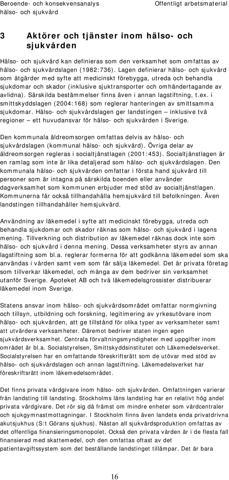 Lagen definierar hälso- och sjukvård som åtgärder med syfte att medicinskt förebygga, utreda och behandla sjukdomar och skador (inklusive sjuktransporter och omhändertagande av avlidna).