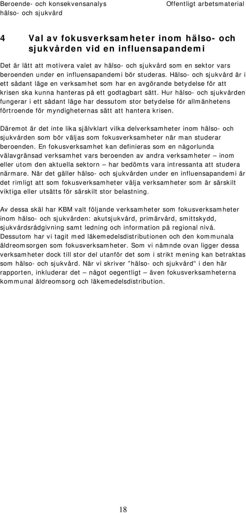 Hälso- och sjukvård är i ett sådant läge en verksamhet som har en avgörande betydelse för att krisen ska kunna hanteras på ett godtagbart sätt.