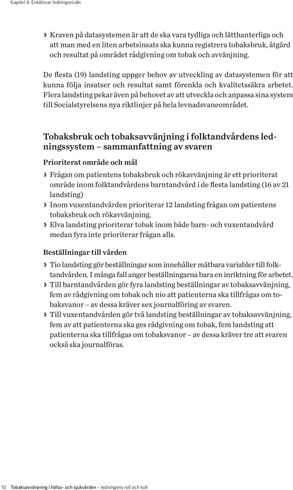 rådgivning om tobak och avvänjning. De flesta (19) landsting uppger behov av utveckling av datasystemen för att kunna följa insatser och resultat samt förenkla och kvalitetssäkra arbetet.