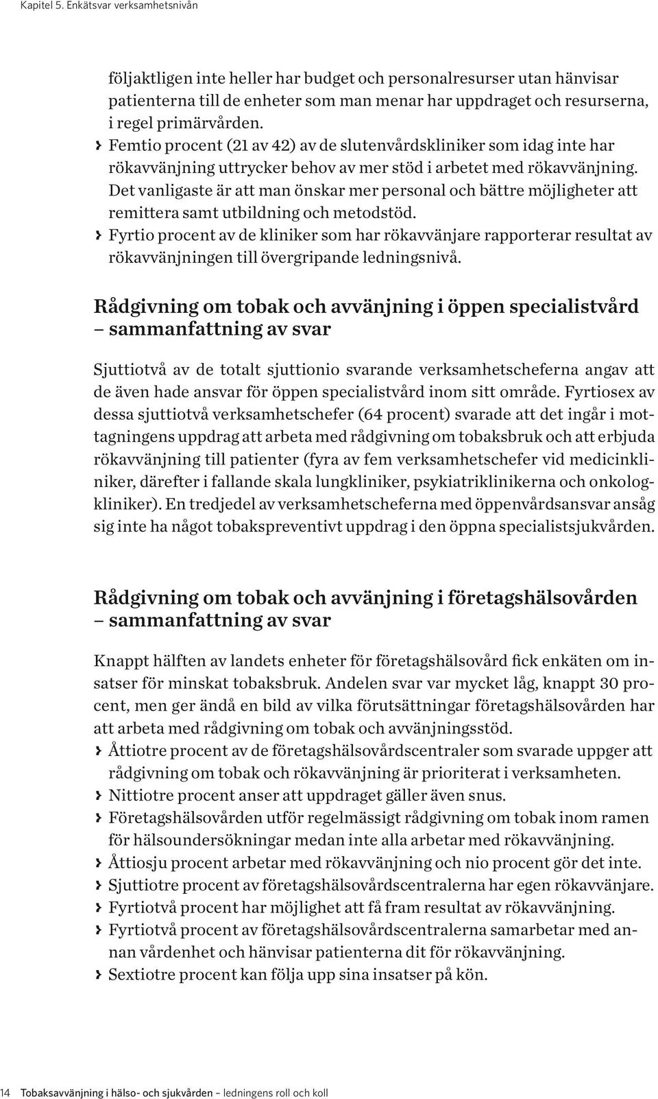 >>Femtio procent (21 av 42) av de slutenvårdskliniker som idag inte har rökavvänjning uttrycker behov av mer stöd i arbetet med rökavvänjning.