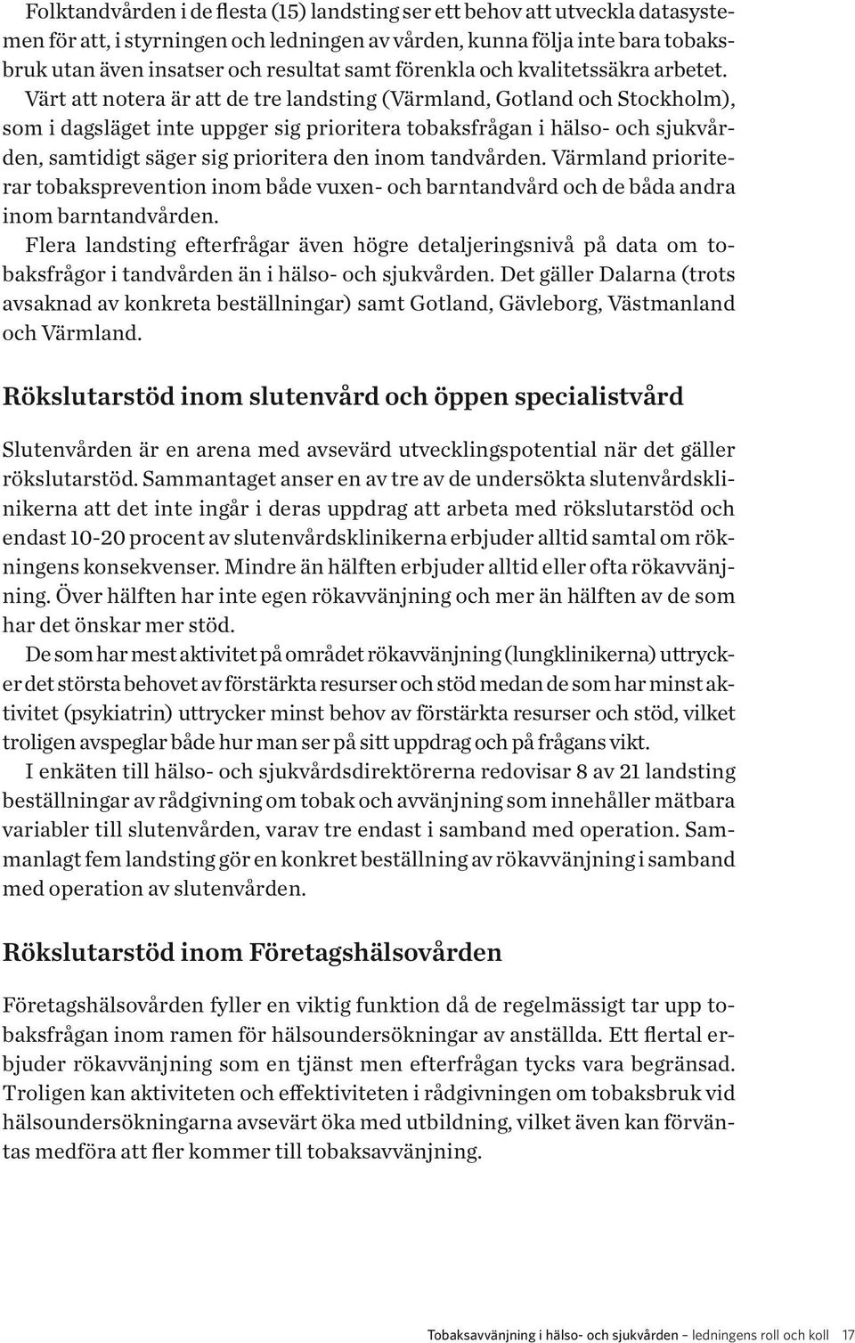 Värt att notera är att de tre landsting (Värmland, Gotland och Stockholm), som i dagsläget inte uppger sig prioritera tobaksfrågan i hälso- och sjukvården, samtidigt säger sig prioritera den inom