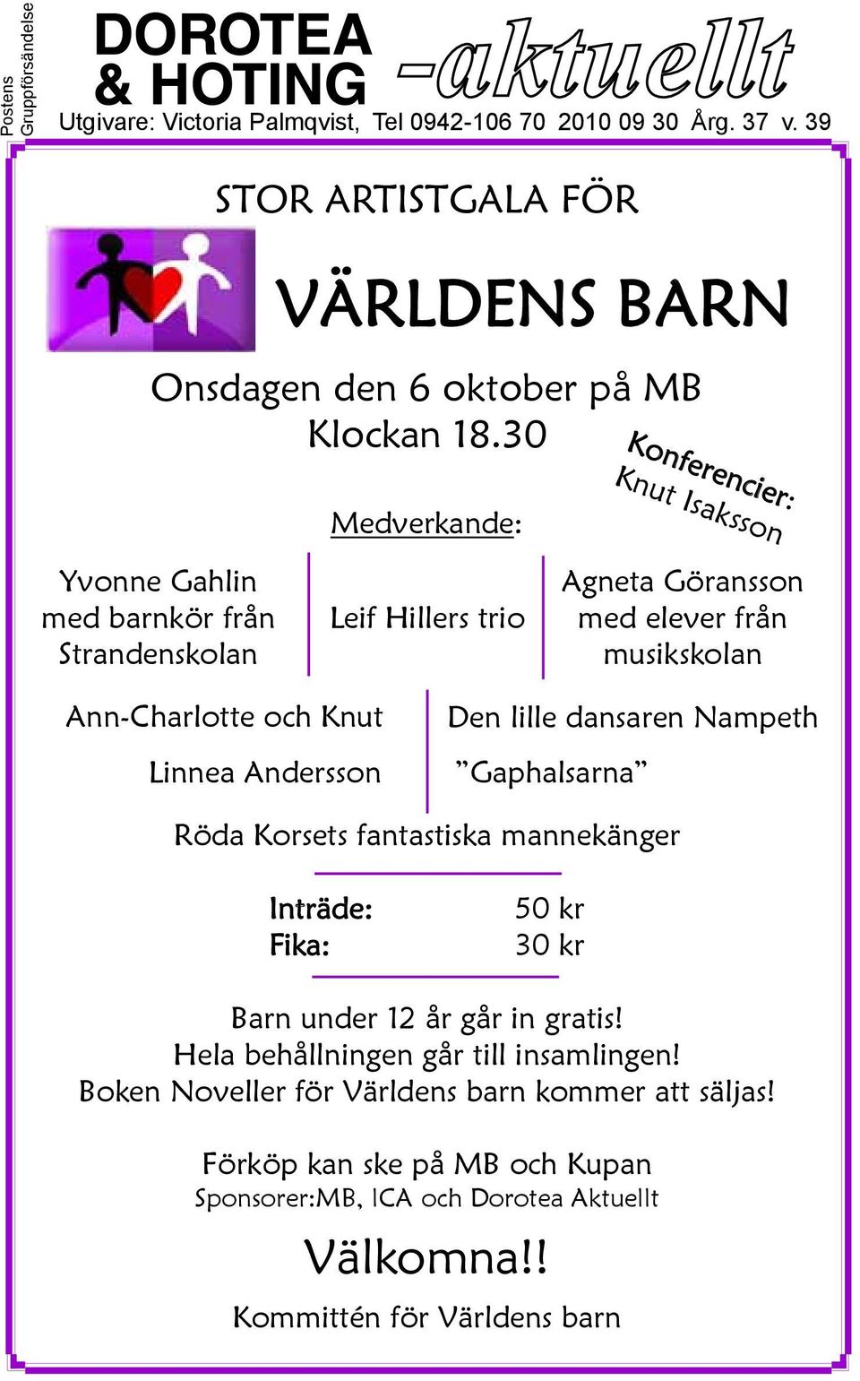 Knut Linnea Andersson Den lille dansaren Nampeth Gaphalsarna Röda Korsets fantastiska mannekänger Inträde: Fika: 50 kr 30 kr Barn under 12 år går in gratis!