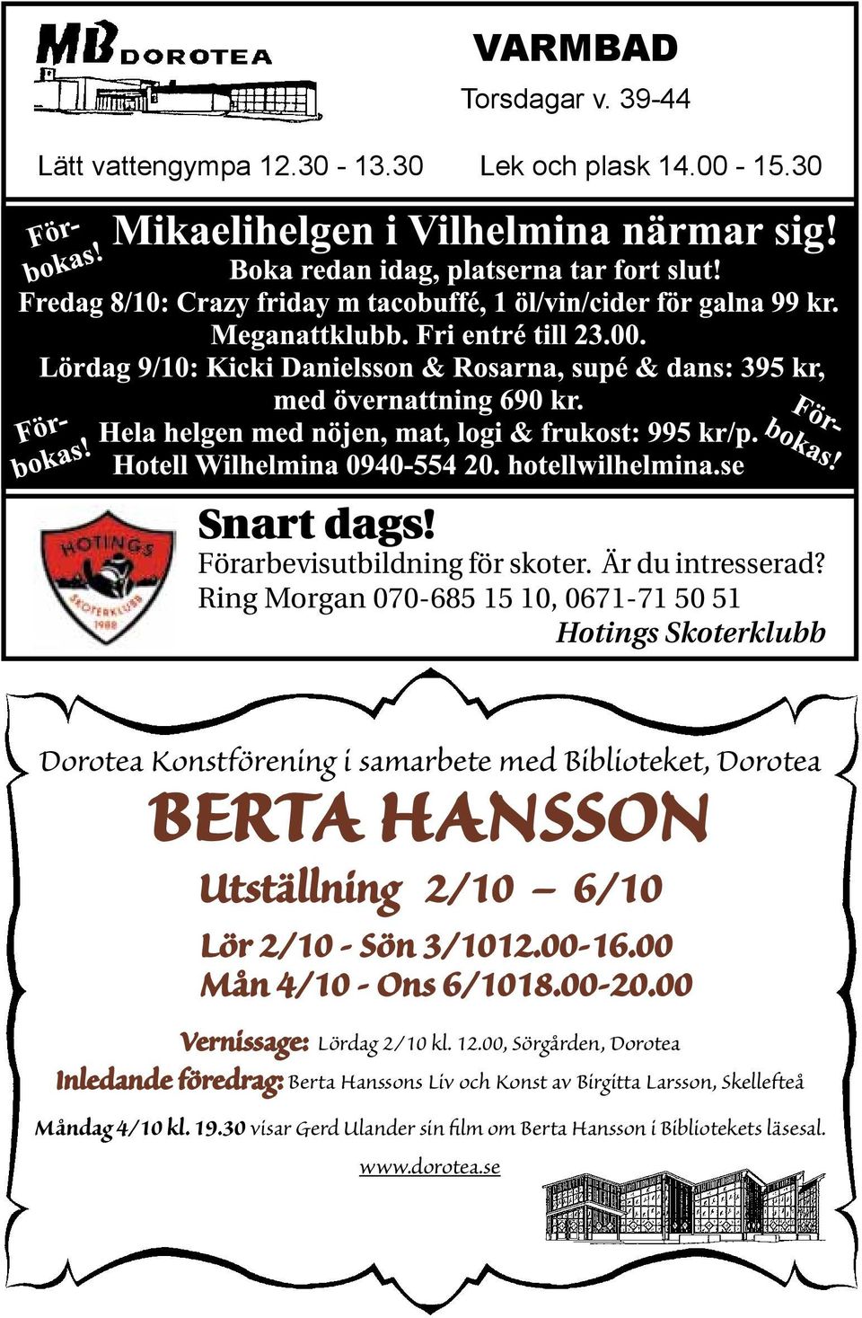 6/10 Lör 2/10 - Sön 3/10 12.00-16.00 Mån 4/10 - Ons 6/10 18.00-20.00 Vernissage: Lördag 2/10 kl. 12.00, Sörgården, Dorotea Inledande föredrag: Berta Hanssons Liv och Konst av Birgitta Larsson, Skellefteå Måndag 4/10 kl.