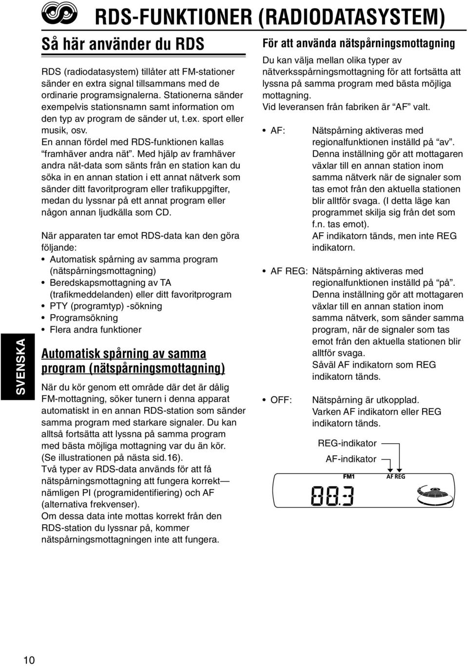 Med hjälp av framhäver andra nät-data som sänts från en station kan du söka in en annan station i ett annat nätverk som sänder ditt favoritprogram eller trafikuppgifter, medan du lyssnar på ett annat