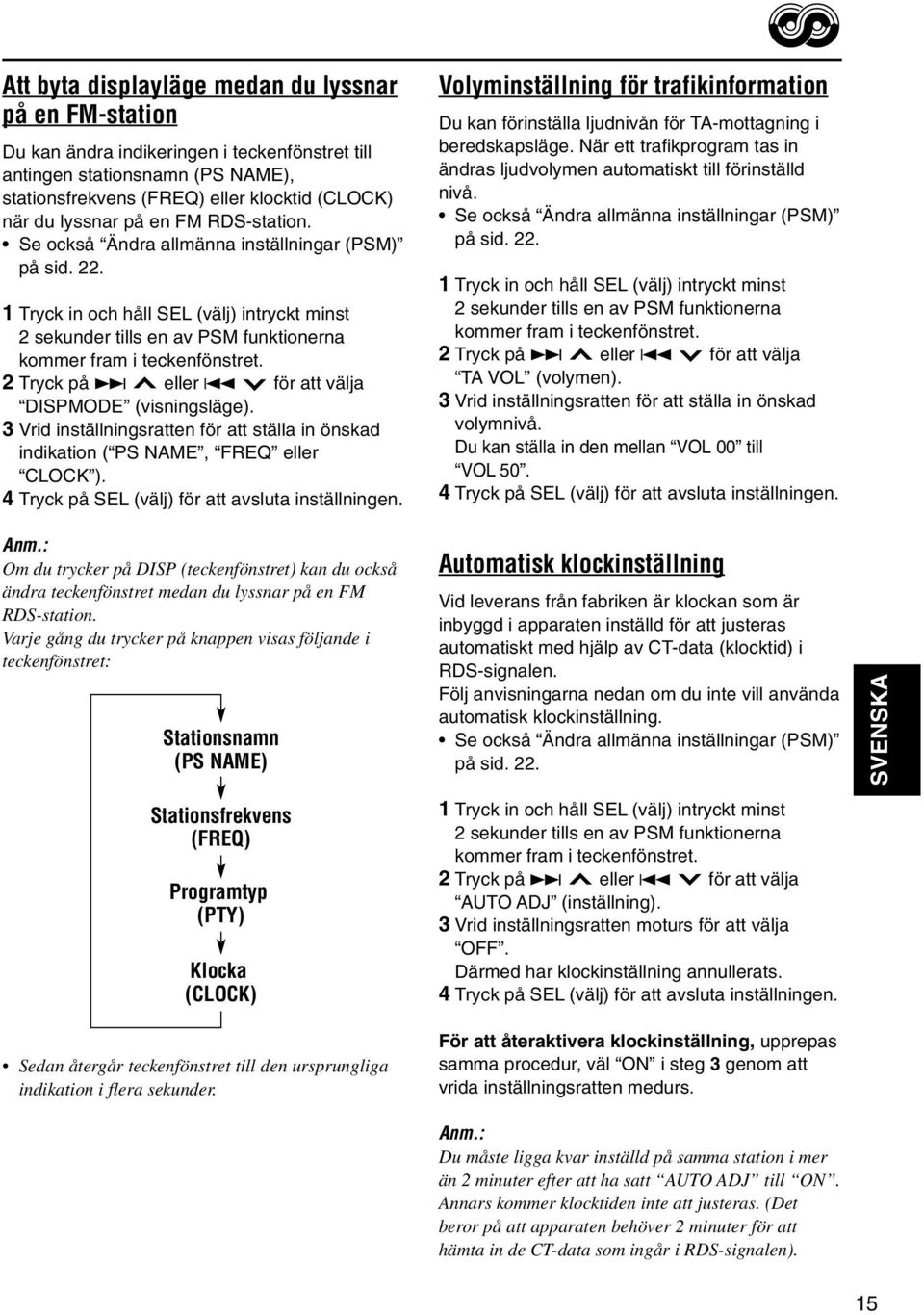 2 Tryck på eller 4 för att välja DISPMODE (visningsläge). 3 Vrid inställningsratten för att ställa in önskad indikation ( PS NAME, FREQ eller CLOCK ).
