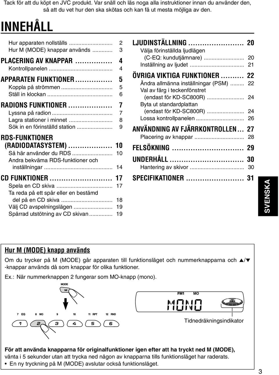 .. 6 RADIONS FUNKTIONER... 7 Lyssna på radion... 7 Lagra stationer i minnet... 8 Sök in en förinställd station... 9 RDS-FUNKTIONER (RADIODATASYSTEM)... 10 Så här använder du RDS.