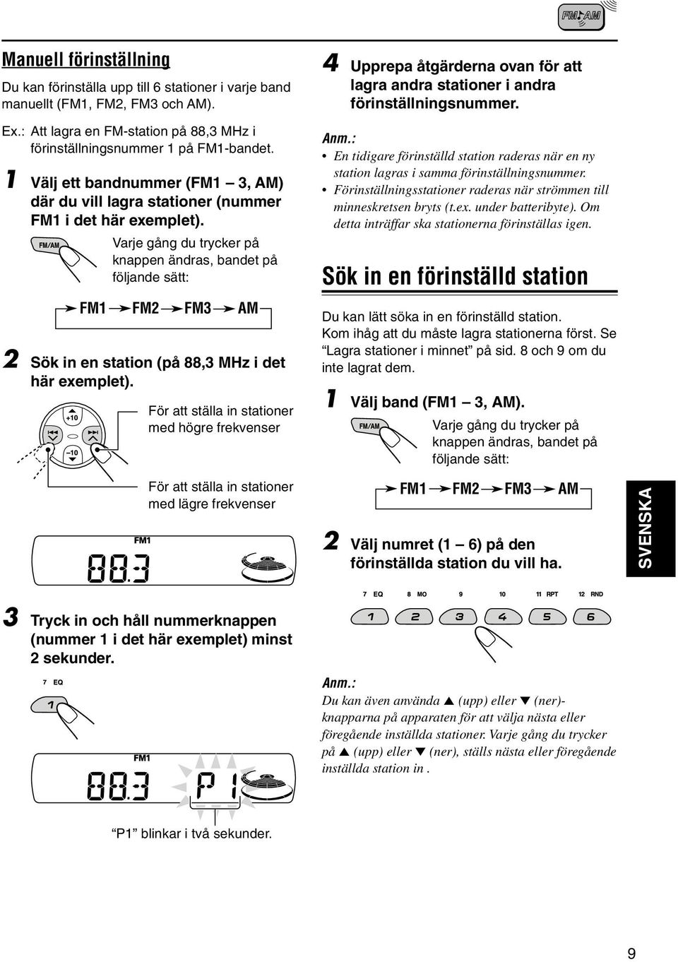 Varje gång du trycker på knappen ändras, bandet på följande sätt: FM1 FM2 FM3 AM 2 Sök in en station (på 88,3 MHz i det här exemplet).