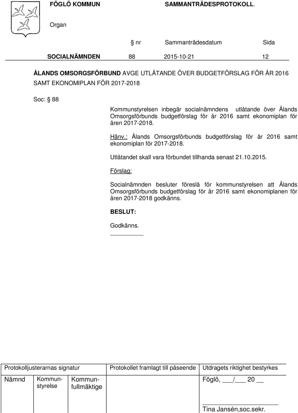 : Ålands Omsorgsförbunds budgetförslag för år 2016 samt ekonomiplan för 2017-2018. Utlåtandet skall vara förbundet tillhanda senast 21.10.2015.