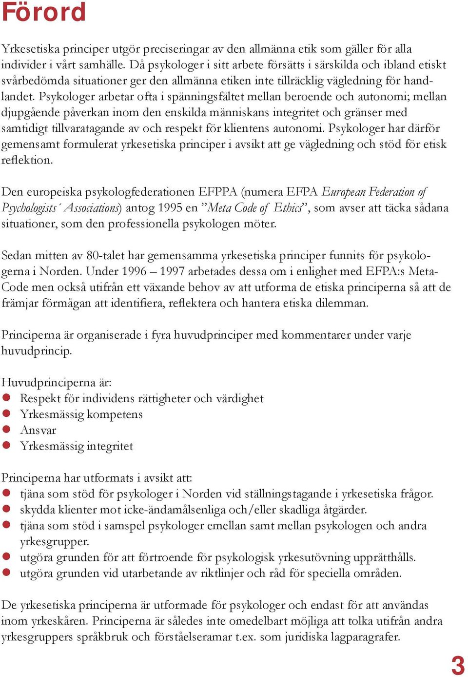 Psykologer arbetar ofta i spänningsfältet mellan beroende och autonomi; mellan djupgående påverkan inom den enskilda människans integritet och gränser med samtidigt tillvaratagande av och respekt för