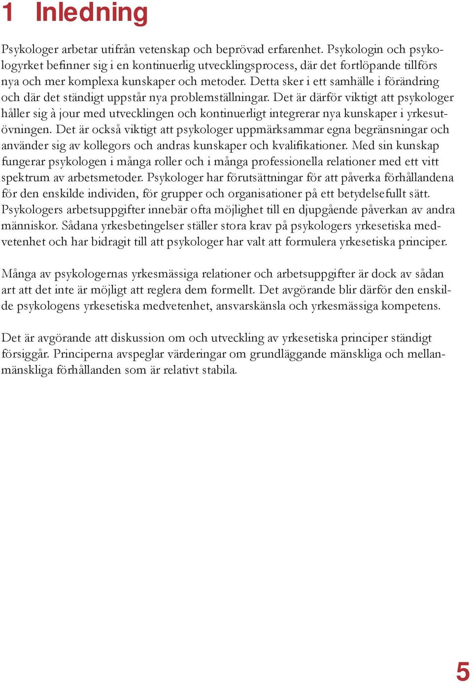 Detta sker i ett samhälle i förändring och där det ständigt uppstår nya problemställningar.