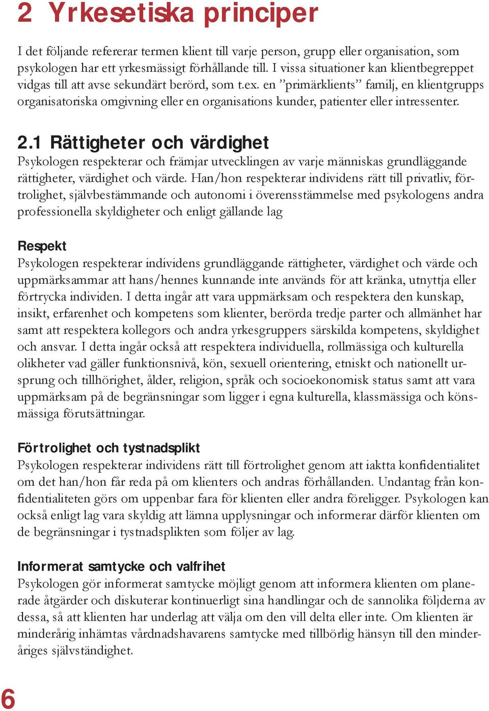 en primärklients familj, en klientgrupps organisatoriska omgivning eller en organisations kunder, patienter eller intressenter. 2.