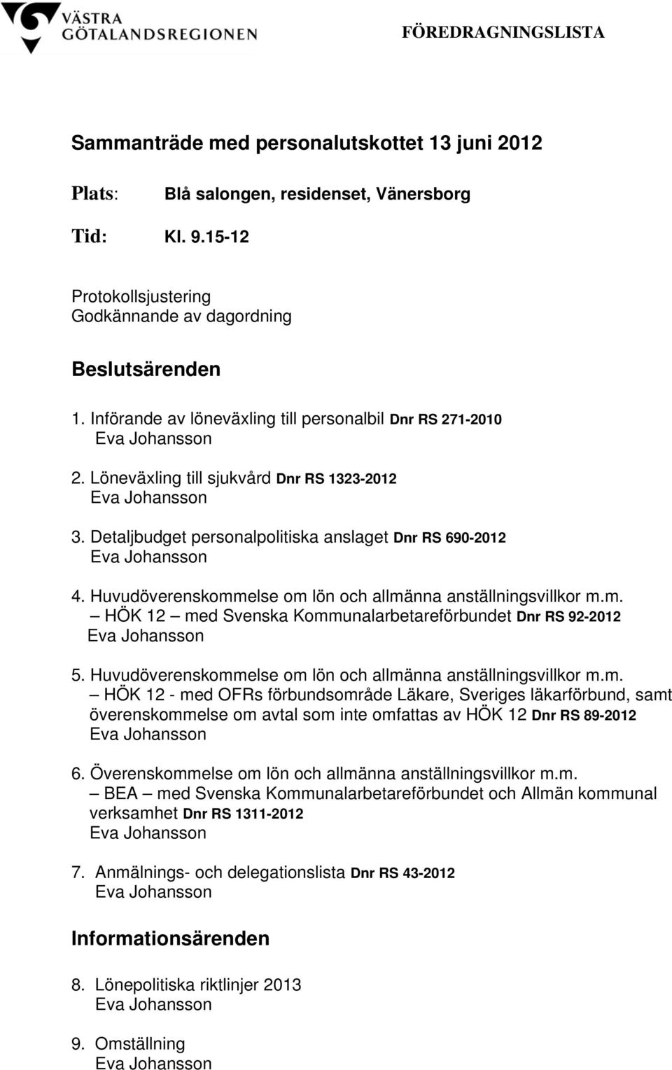 Detaljbudget personalpolitiska anslaget Dnr RS 690-2012 Eva Johansson 4. Huvudöverenskommelse om lön och allmänna anställningsvillkor m.m. HÖK 12 med Svenska Kommunalarbetareförbundet Dnr RS 92-2012 Eva Johansson 5.